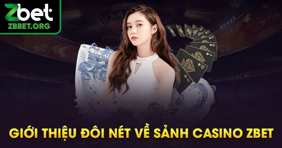 Casino Zbet - Sòng bạc đẳng cấp đáng để trải nghiệm